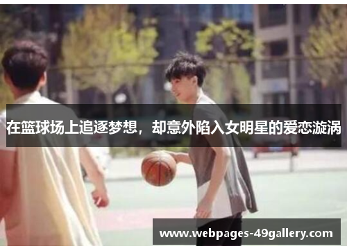 在篮球场上追逐梦想,却意外陷入女明星的爱恋漩涡
