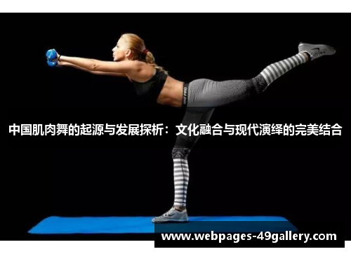 中国肌肉舞的起源与发展探析:文化融合与现代演绎的完美结合