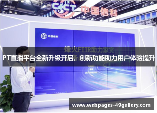 PT直播平台全新升级开启,创新功能助力用户体验提升