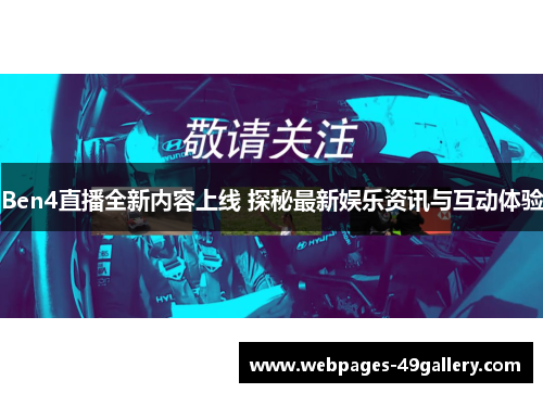 Ben4直播全新内容上线 探秘最新娱乐资讯与互动体验